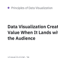 Data Visualization Creates Value When It Lands with the Audience